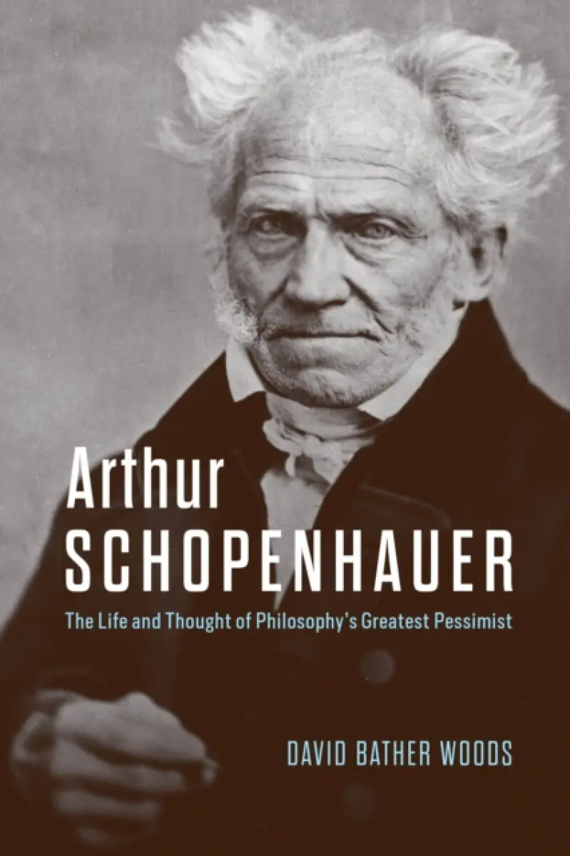 Arthur Schopenhauer – The Life and Thought of Philosophy′s Greatest Pessimist - David Bather Woods