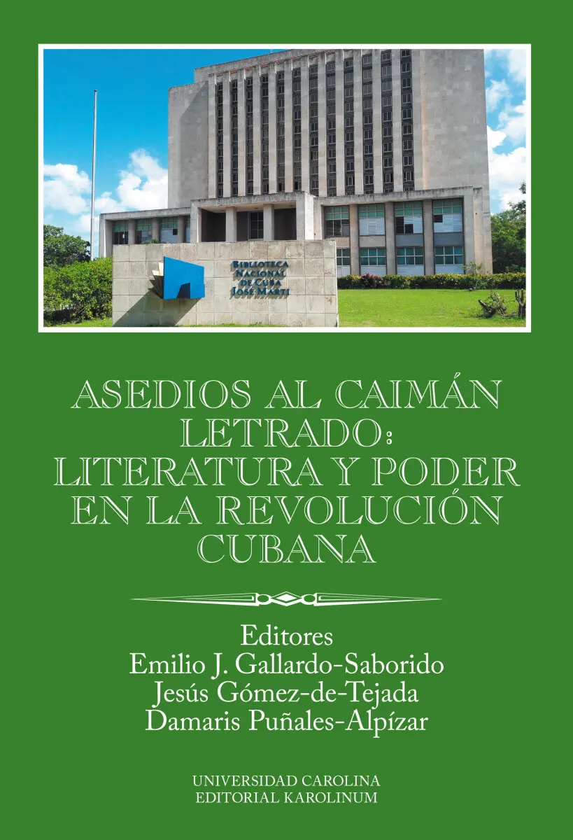 Asedios al caimán letrado: literatura y poder en la Revolución Cubana - Emilio J. Gallardo-Saborido