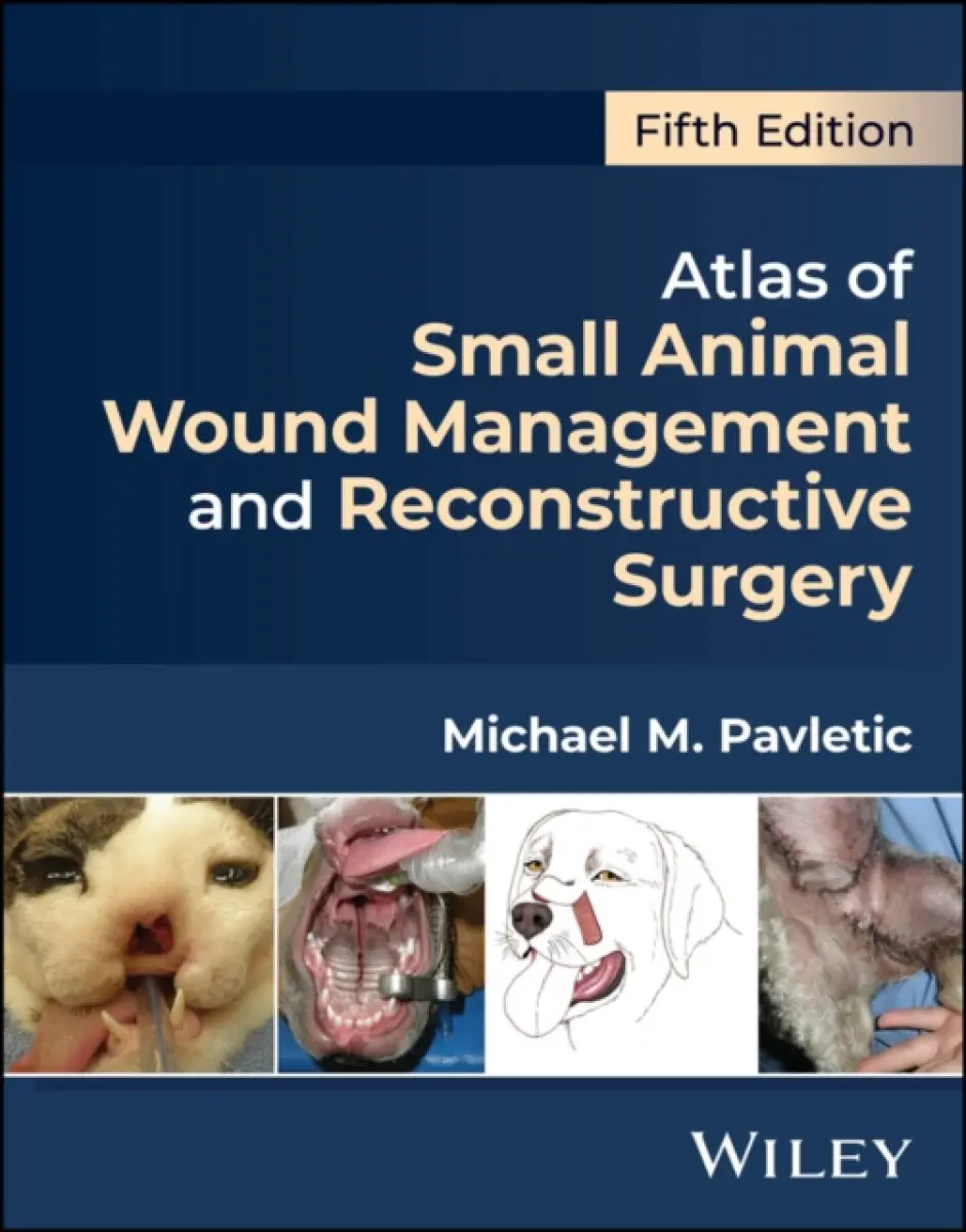 Atlas of Small Animal Wound Management and Reconstrructive Surgery, Fifth Edition - Michael M. Pavletic
