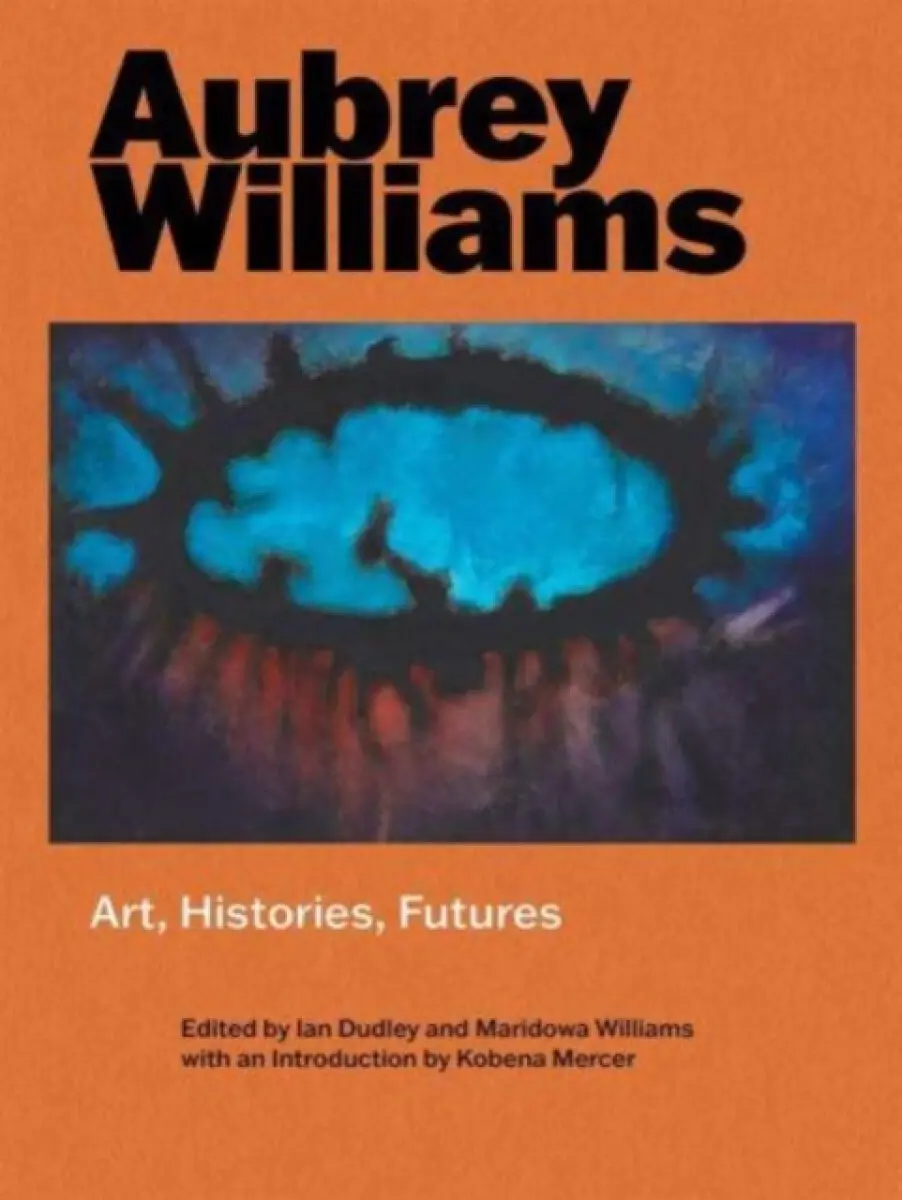 Aubrey Williams – Art, Histories, Futures - Ian Dudley, Maridowa Williams