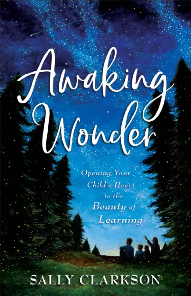 Awaking Wonder – Opening Your Child`s Heart to the Beauty of Learning - Sally Clarkson