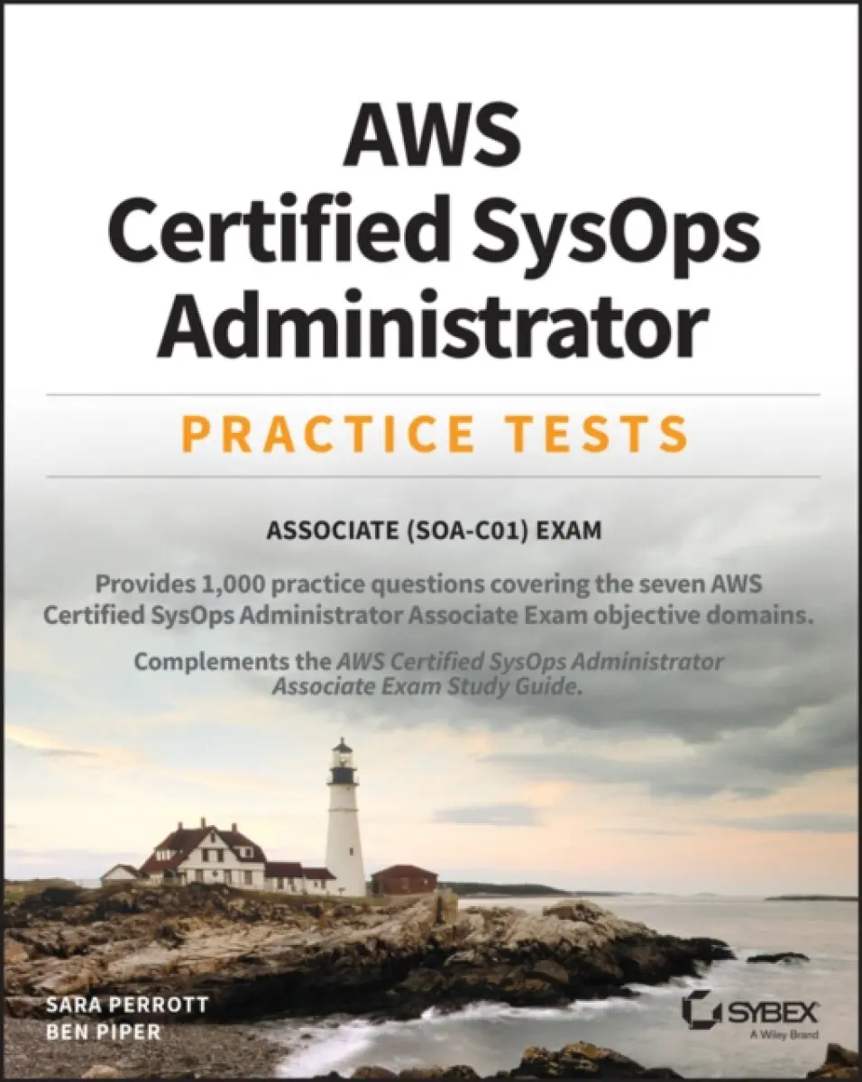 AWS Certified SysOps Administrator Practice Tests – Associate SOA–C01 Exam - Ben Piper, Sara Perrott