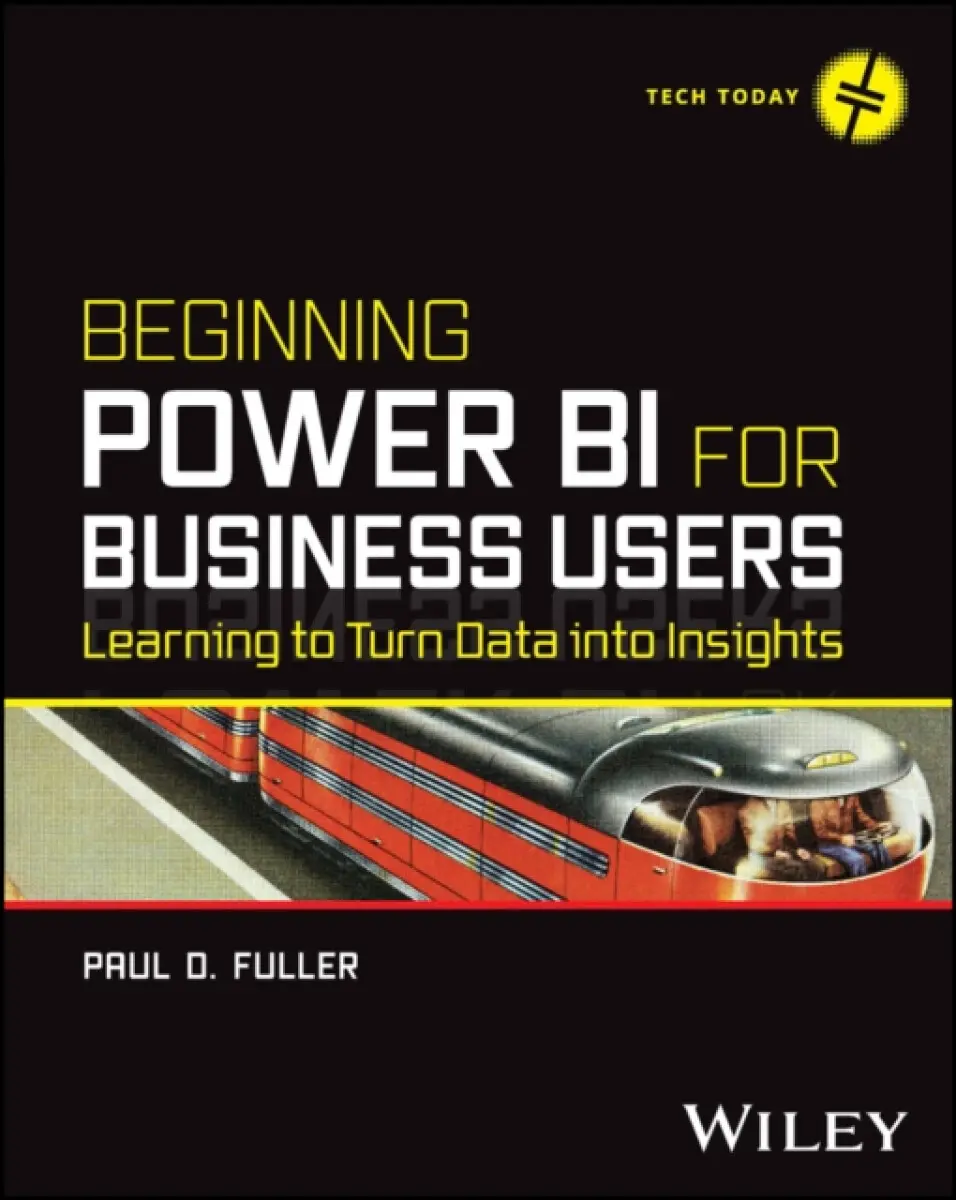 Beginning Power BI for Business Users – Learning to Turn Data into Insights - Paul D. Fuller