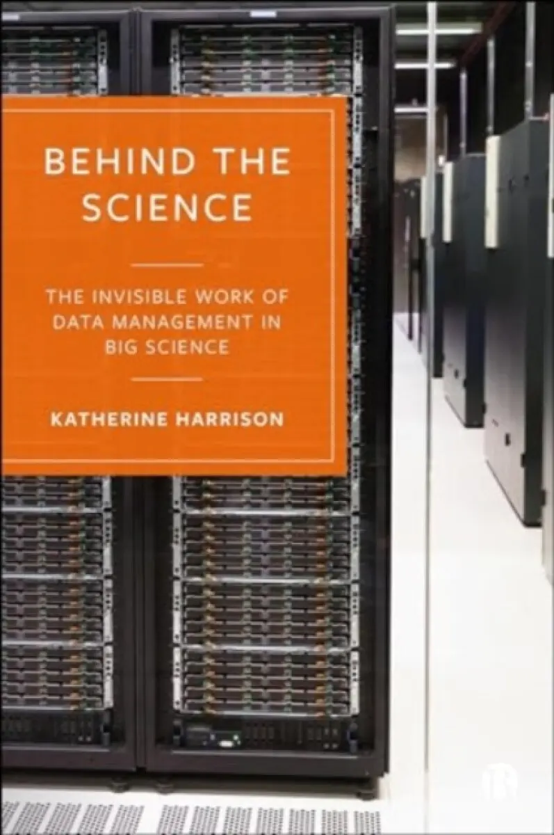 Behind the Science – The Invisible Work of Data Management in Big Science - Katherine Harrison