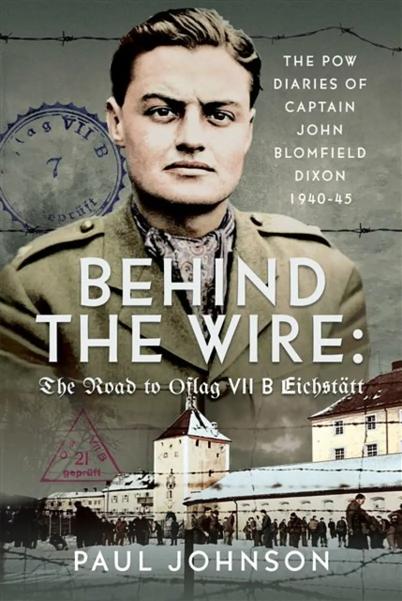 Behind the Wire: The Road to Oflag VIIB Eichstätt - Paul Johnson