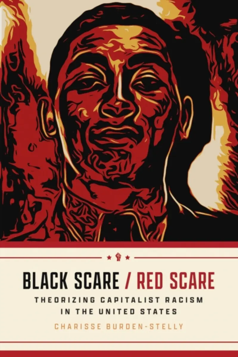 Black Scare / Red Scare – Theorizing Capitalist Racism in the United States - Charisse Burden–stelly