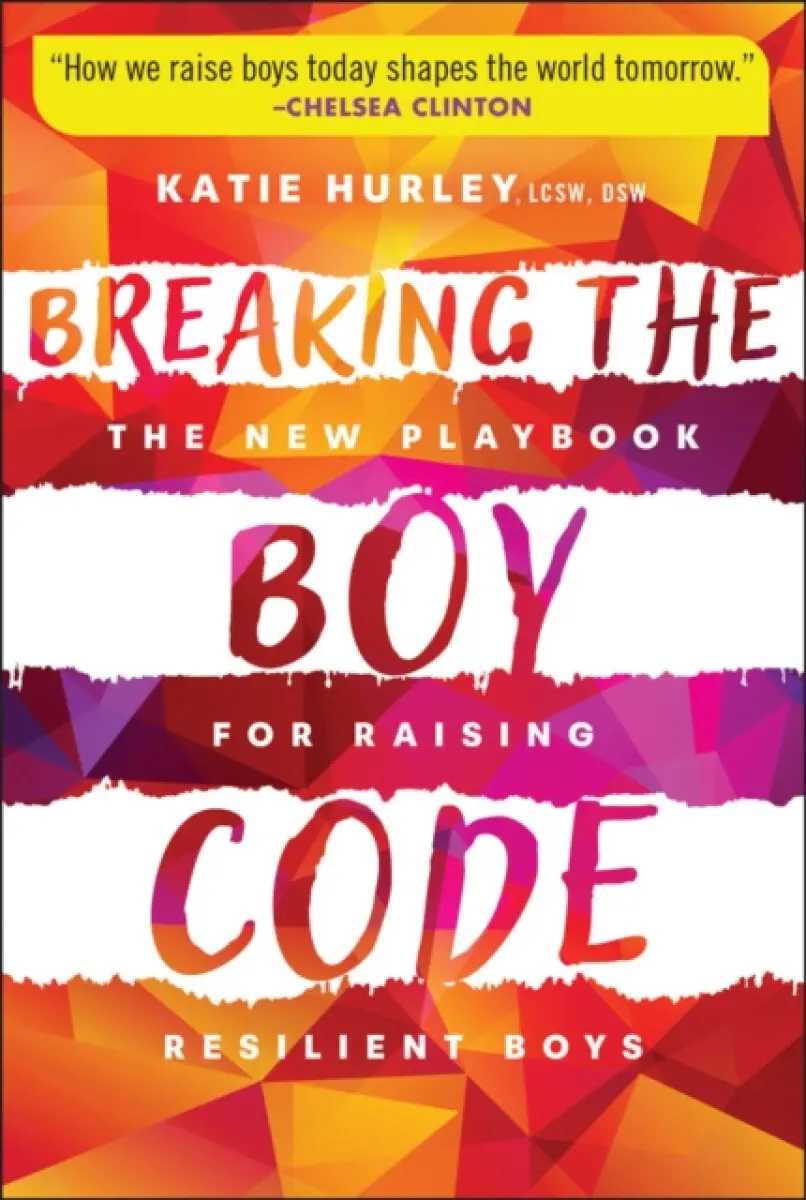 Breaking the Boy Code: The New Playbook for Raisin g Resilient Boys - Katie Hurley