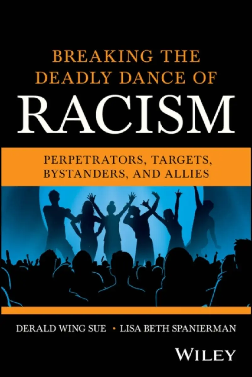Breaking the Deadly Dance of Racism: Perpetrators, Targets, Allies, and Bystanders - Derald Wing Sue