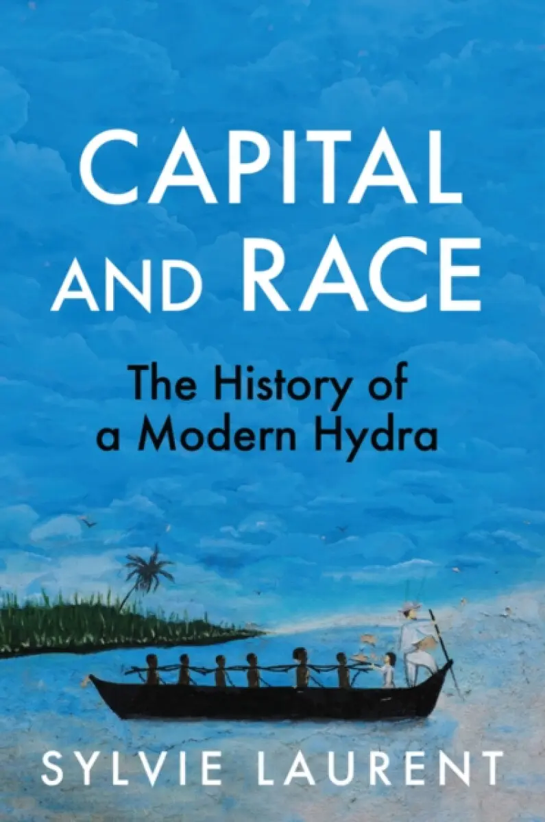 Capital and Race: The History of a Modern Hydra - Sylvie Laurent