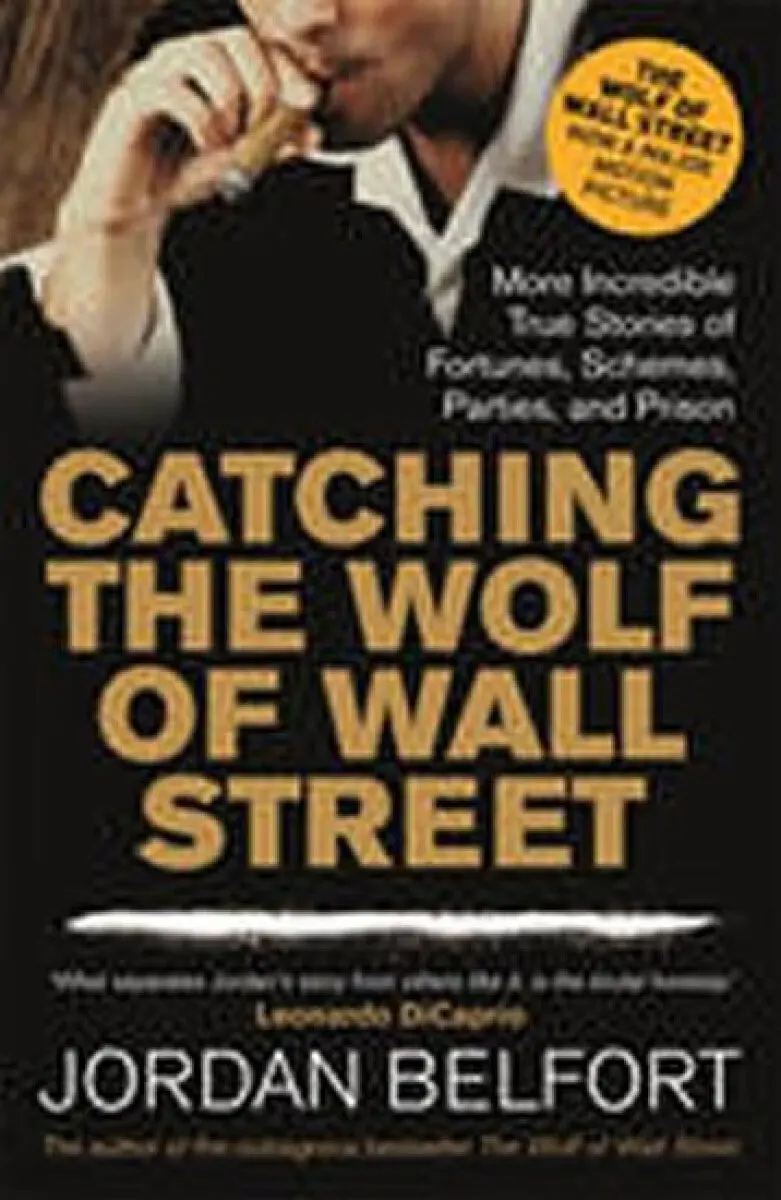 Catching the Wolf of Wall Street (More Incredible True Stories of Fortunes, Schemes, Parties, and Prison) - Jordan Belfort
