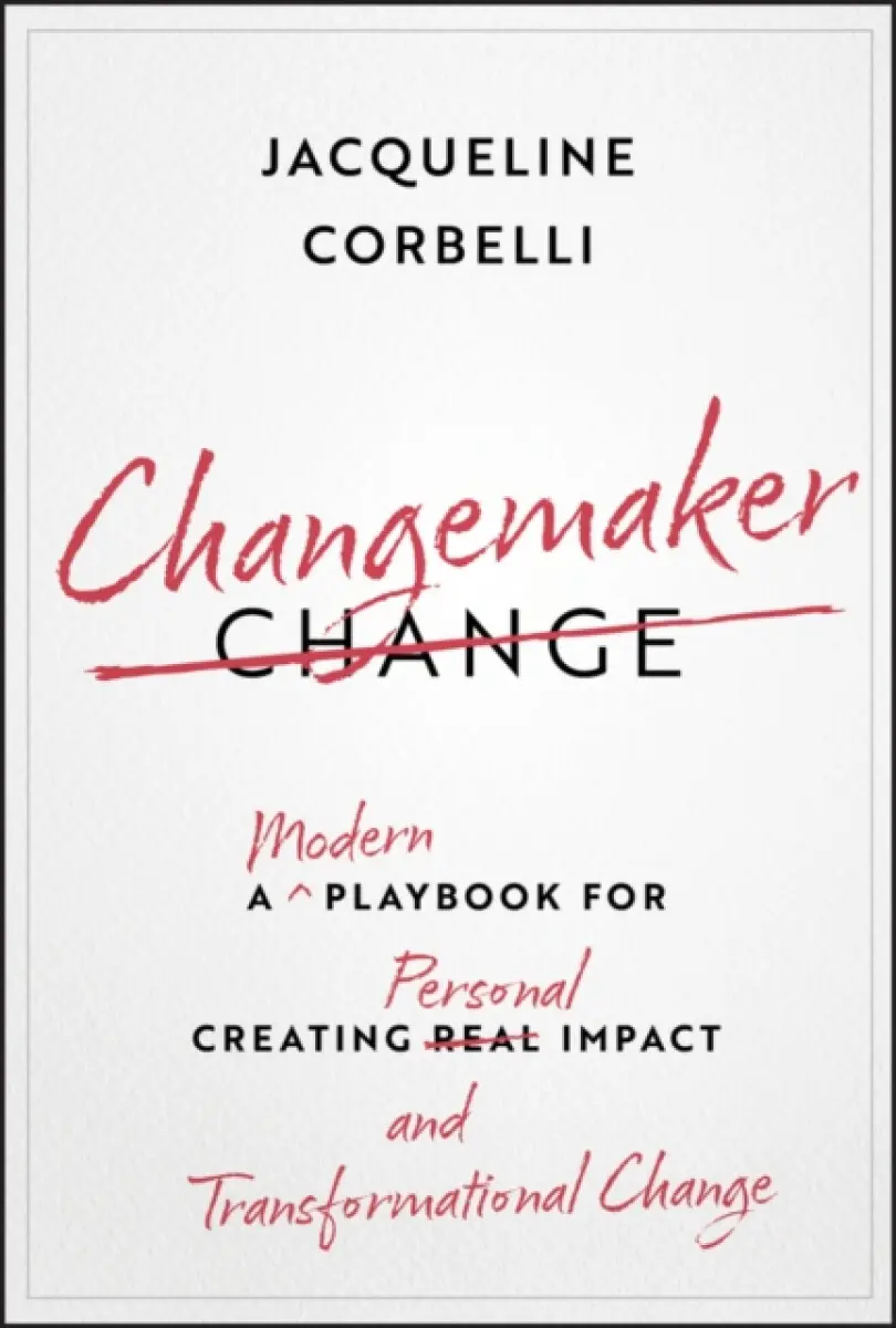 Changemaker: A Modern Playbook for Creating Person al Impact and Transformational Change - Jacqueline Corbelli