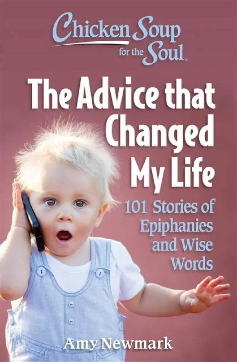 Chicken Soup for the Soul: The Advice that Changed My Life - Amy Newmark
