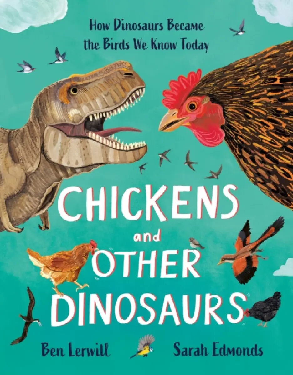 Chickens and Other Dinosaurs - Ben Lerwill
