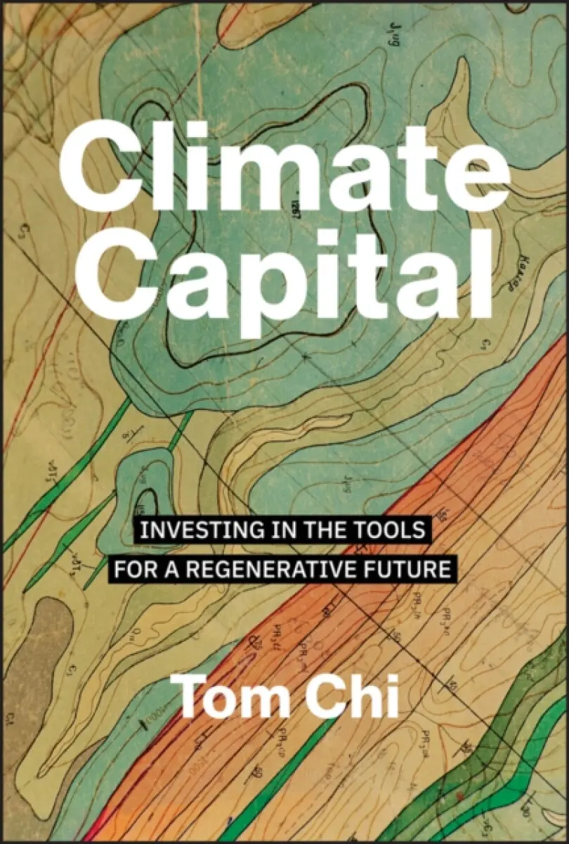 Climate Capital: Investing in the Tools for a Rege nerative Future - Tom Chi