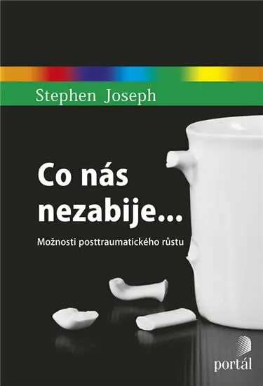 Co nás nezabije... - Možnosti posttraumatického růstu - Stephen Joseph