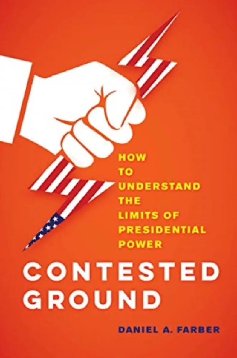 Contested Ground – How to Understand the Limits of Presidential Power - Dan A. Farber