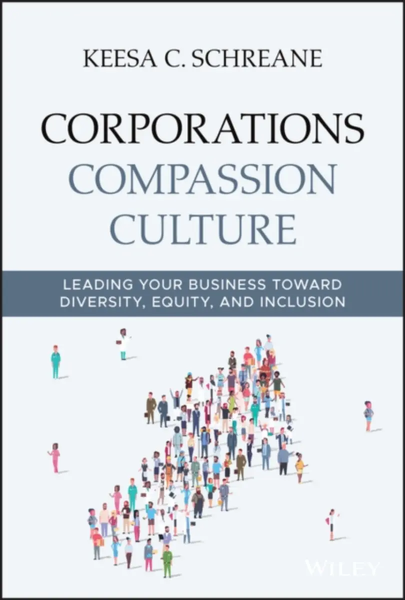 Corporations Compassion Culture – Leading Your Business toward Diversity, Equity, and Inclusion - Keesa C. Schreane