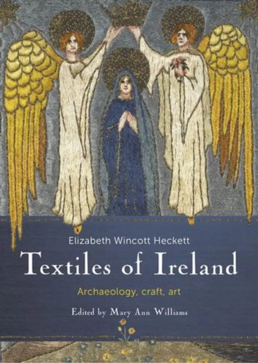Craft Textiles in Ireland; Archaeology, History - E. Wincott Heckett