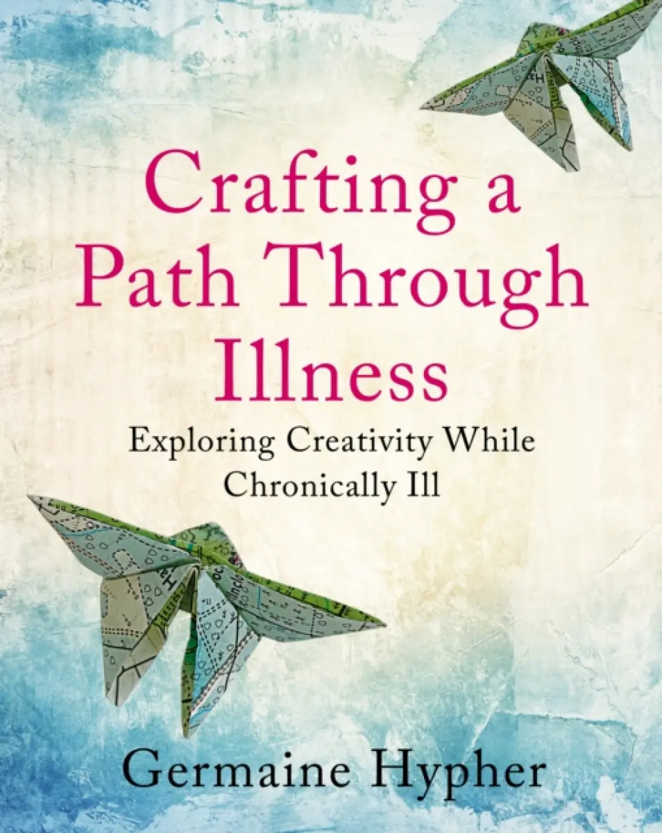 Crafting a Path Through Illness - Germaine Hypher