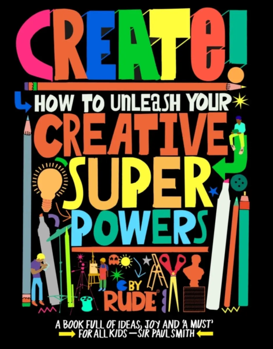 Create! How to unleash your creative superpowers - RUDE