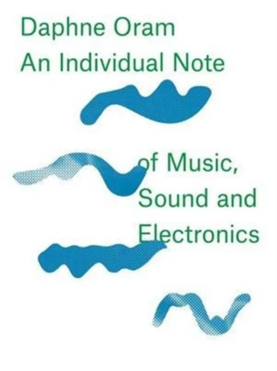 Daphne Oram - An Individual Note of Music, Sound and Electronics - Daphne Oram