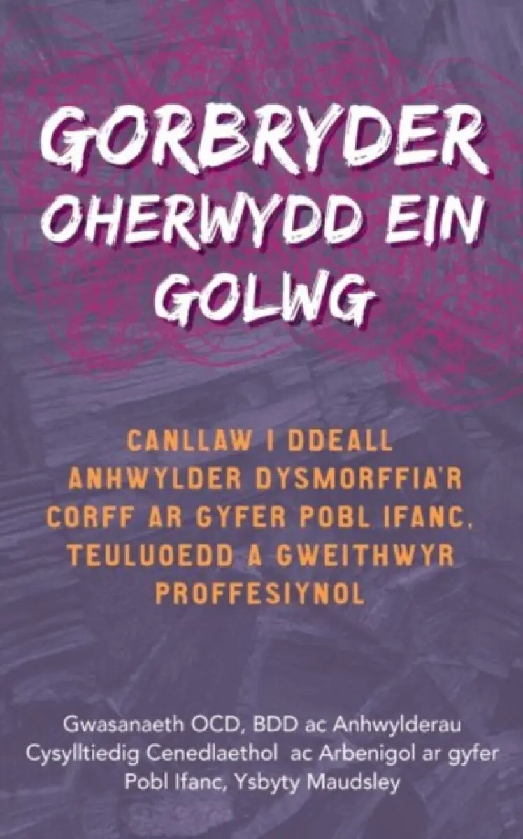 Darllen yn Well: Gorbryder Oherwydd ein Golwg - BDD and Related Disorders Service, The National and Specialist OCD, Maudsley Hospital
