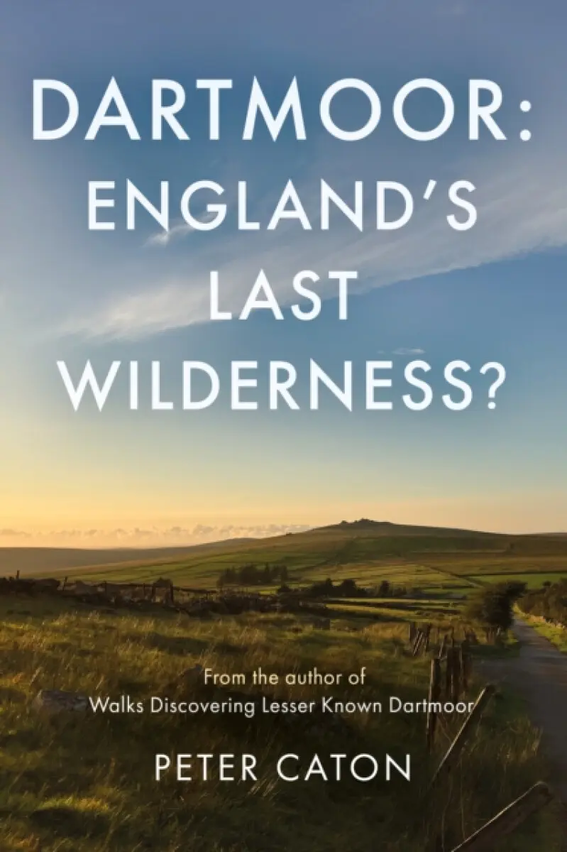Dartmoor: England's Last Wilderness? - Peter Caton