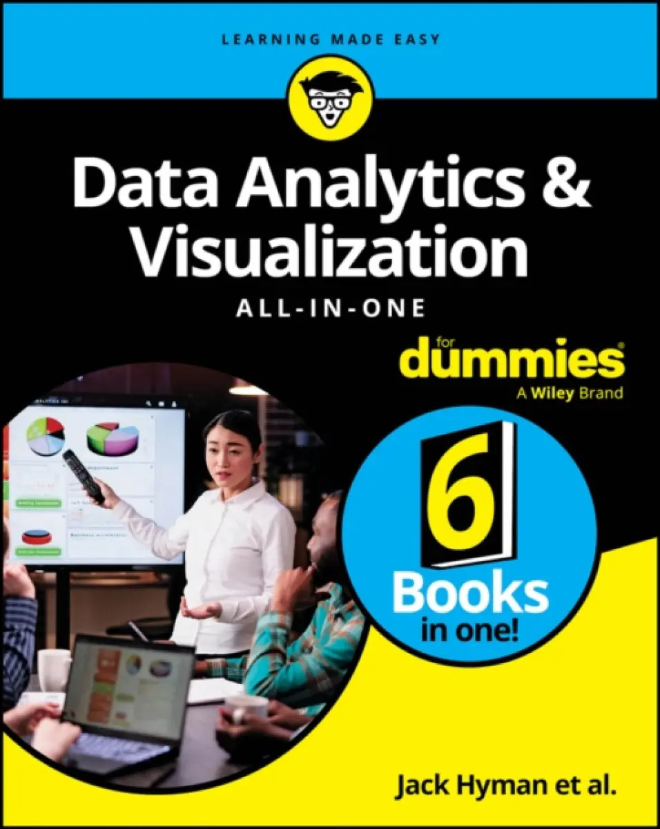 Data Analytics & Visualization All–in–One For Dummies - Paul McFedries, John Paul Mueller, Luca Massaron, Joseph Schmuller, Allen G. Taylor, Jona