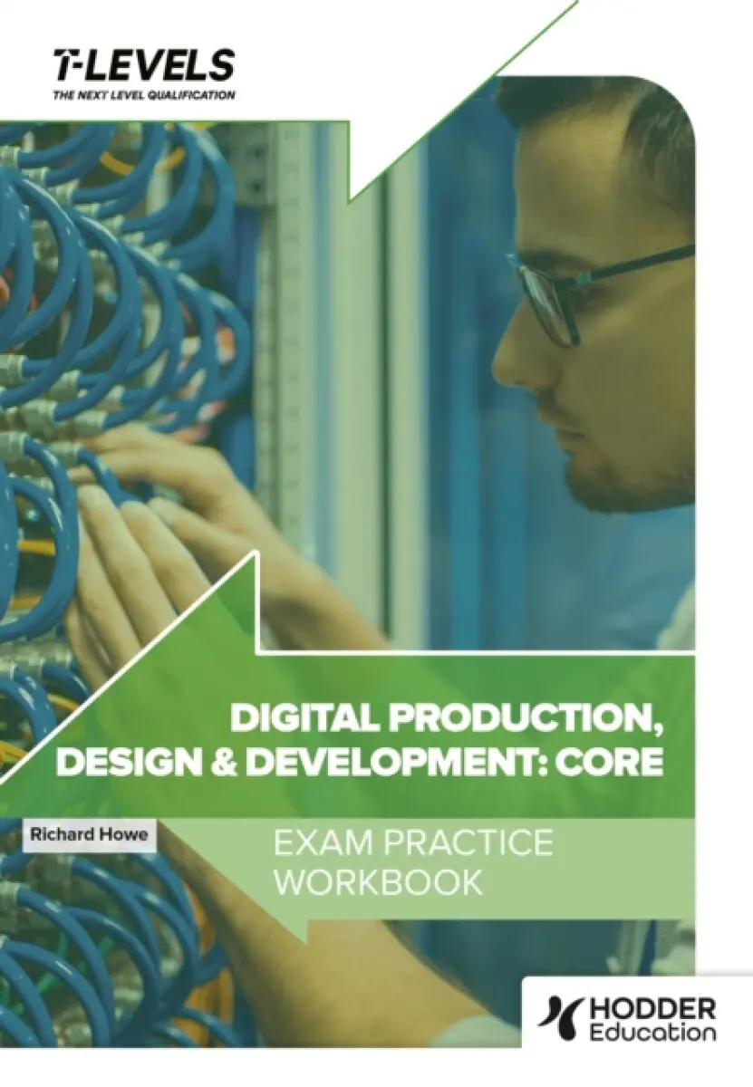Digital Production, Design and Development T Level Exam Practice Workbook - Richard Howe