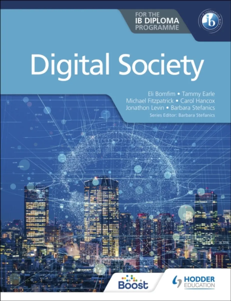 Digital Society for the IB Diploma - Barbara Stefanics, Tammy Earle, Michael Fitzpatrick, Jonathon Levin, Eli Bomfim, Carol Hancox