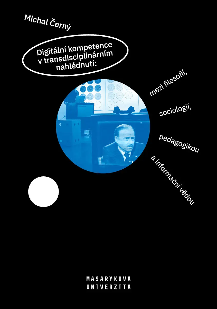 Digitální kompetence v transdisciplinárním nahlédnutí: mezi filosofií, sociologií, pedagogikou a informační vědou - Michal Černý