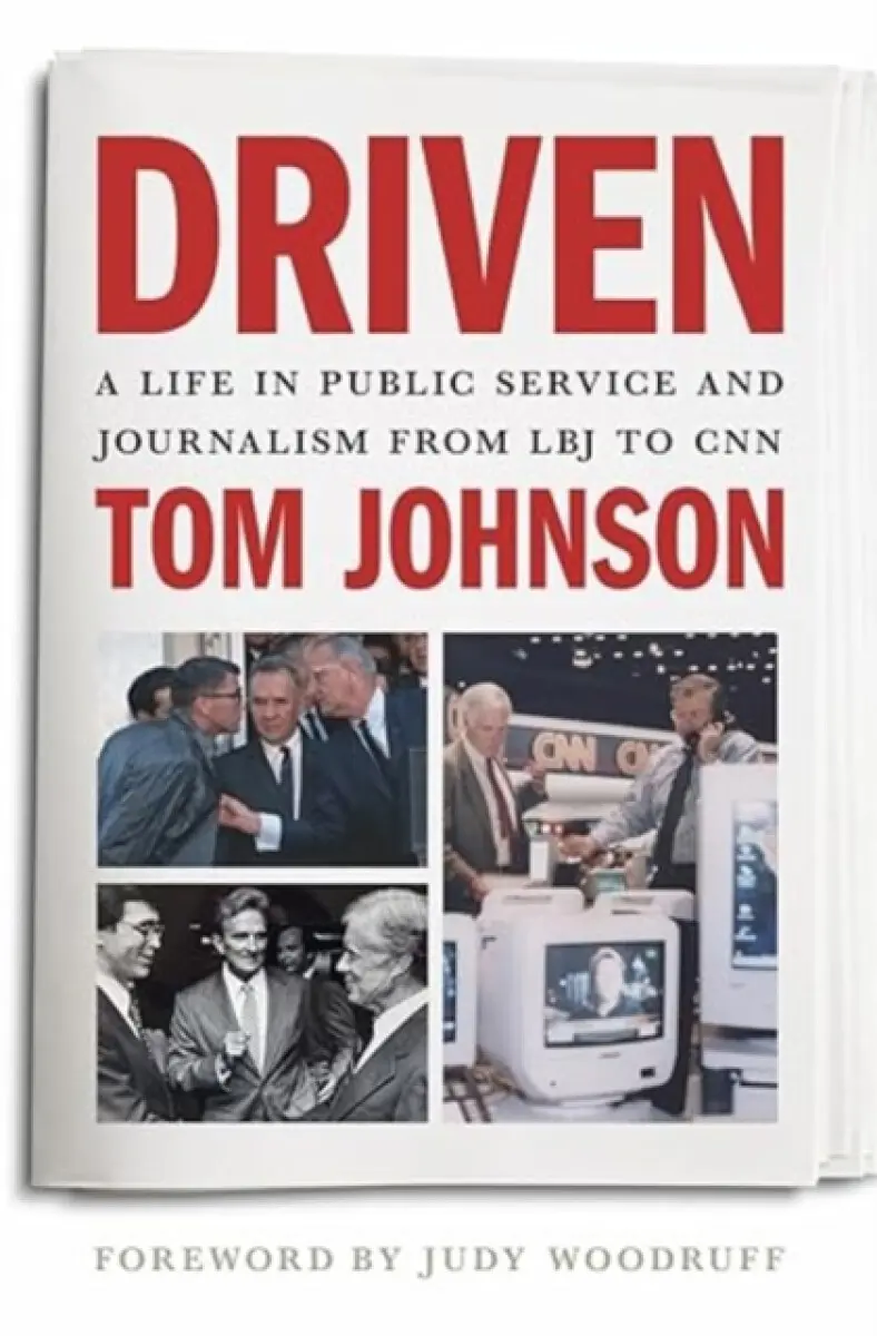 Driven – A Life in Public Service and Journalism from LBJ to CNN - Tom Johnson
