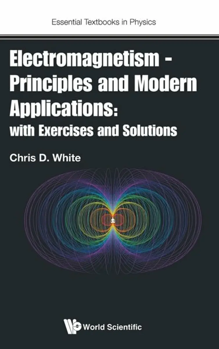 ELECTROMAGNETISM - PRINCIPLES AND MODERN APPLICATIONS: WITH EXERCISES AND SOLUTIONS - Christopher Whitehead
