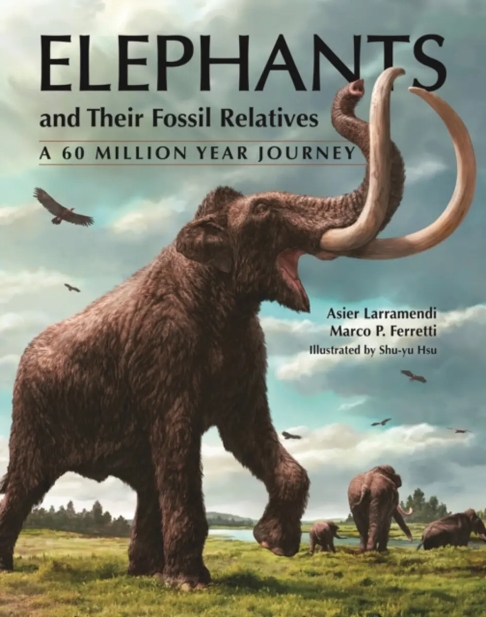 Elephants and Their Fossil Relatives – A 60 Million Year Journey - Asier Larramendi, Marco P. Ferretti, Shu–yu Hsu