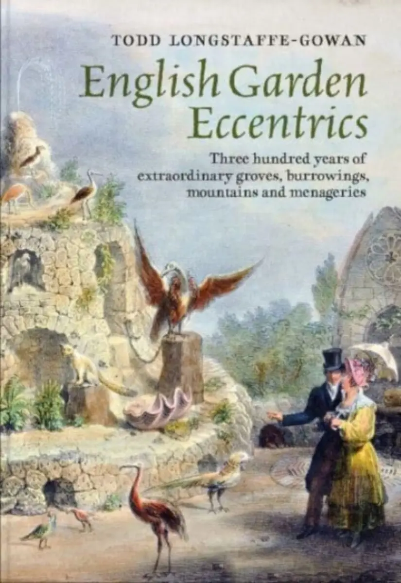 English Garden Eccentrics – Three Hundred Years of Extraordinary Groves, Burrowings, Mountains and Menageries - Todd Longstaffe–gowa