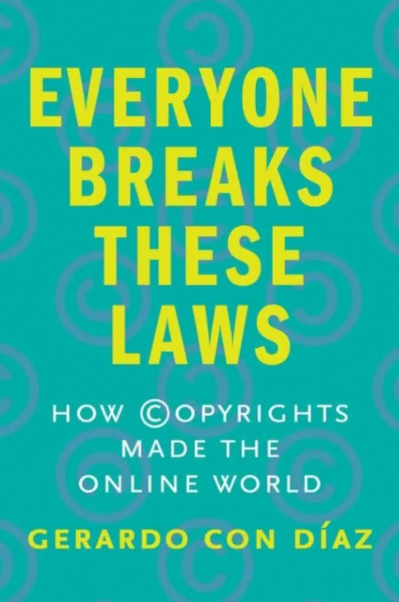 Everyone Breaks These Laws – How Copyrights Made the Online World - Gerardo Con Diaz