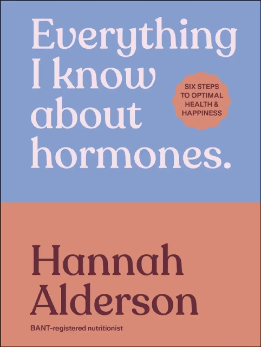 Everything I Know About Hormones - Hannah Alderson
