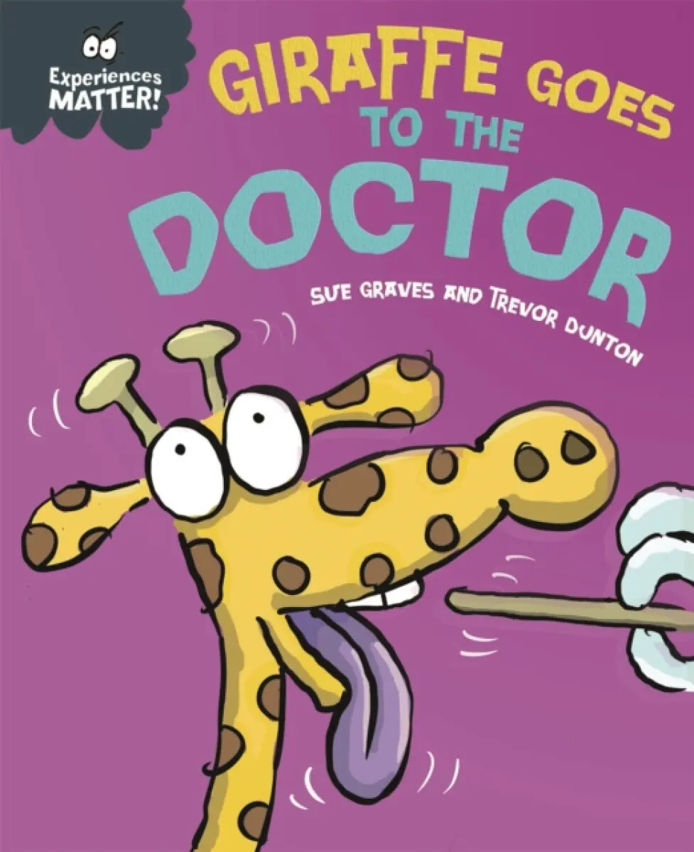Experiences Matter: Giraffe Goes to the Doctor - Sue Graves