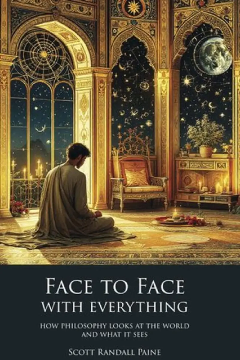 Face to Face with Everything – How Philosophy Looks at the World and What It Sees - Scott Randall Paine