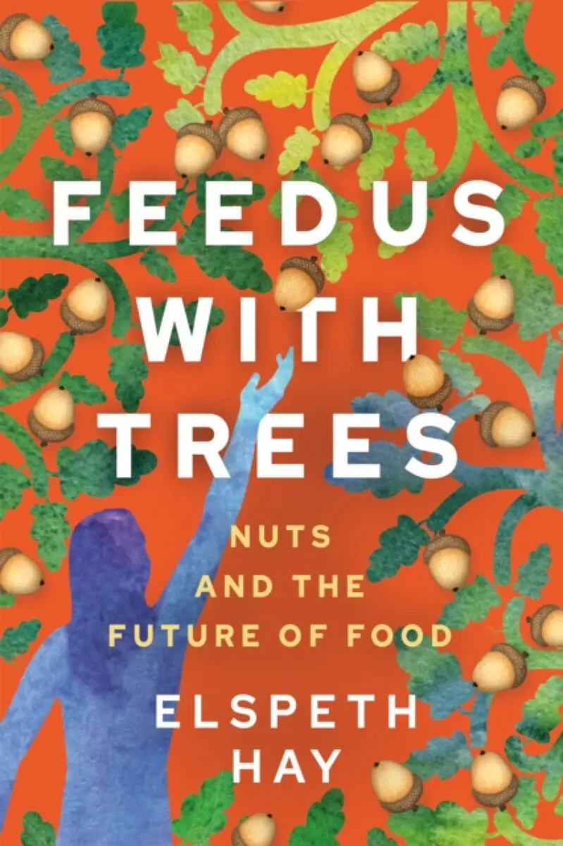 Feed Us with Trees - Elspeth Hay