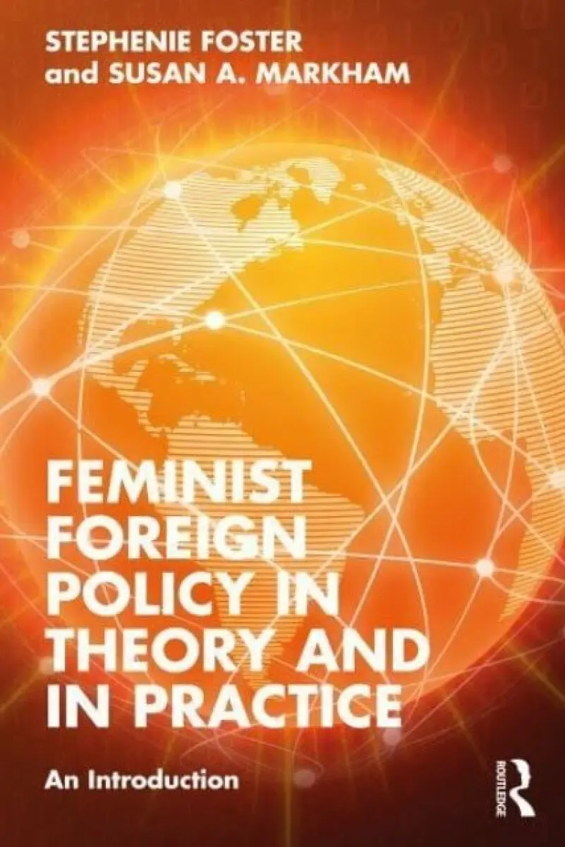 Feminist Foreign Policy in Theory and in Practice - Stephenie Foster, Susan A. Markham