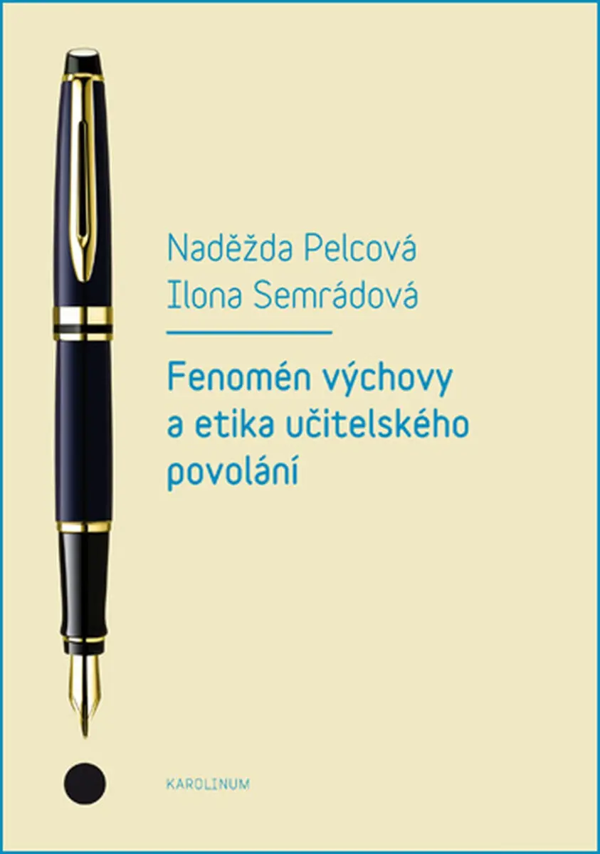 Fenomén výchovy a etika učitelského povolání - Naděžda Pelcová, Ilona Semrádová