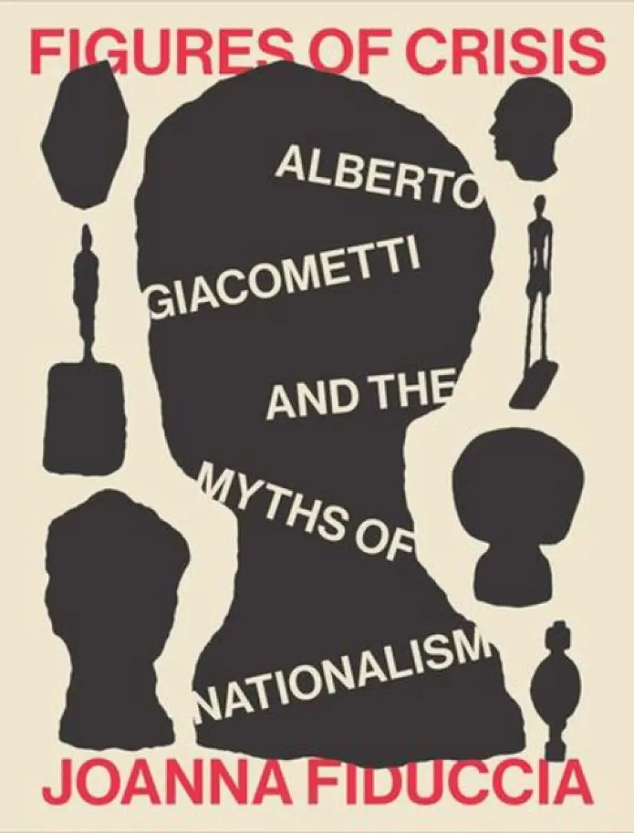 Figures of Crisis – Alberto Giacometti and the Myths of Nationalism - Joanna Fiduccia