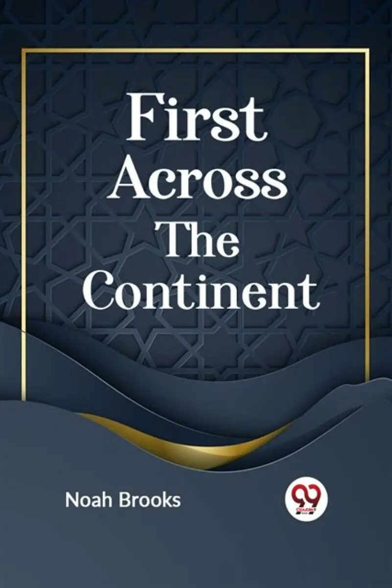 FIRST ACROSS THE CONTINENT - Noah Brooks