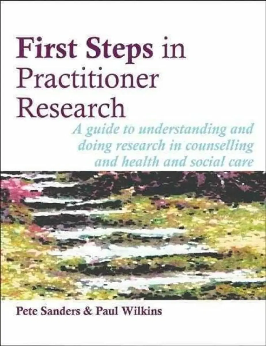 First Steps in Practitioner Research - Pete Sanders, Paul Wilkins