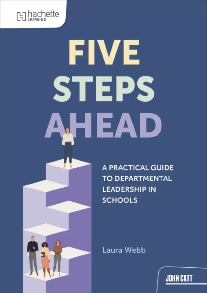 Five steps ahead: A practical guide to departmental leadership in schools - Laura Webb