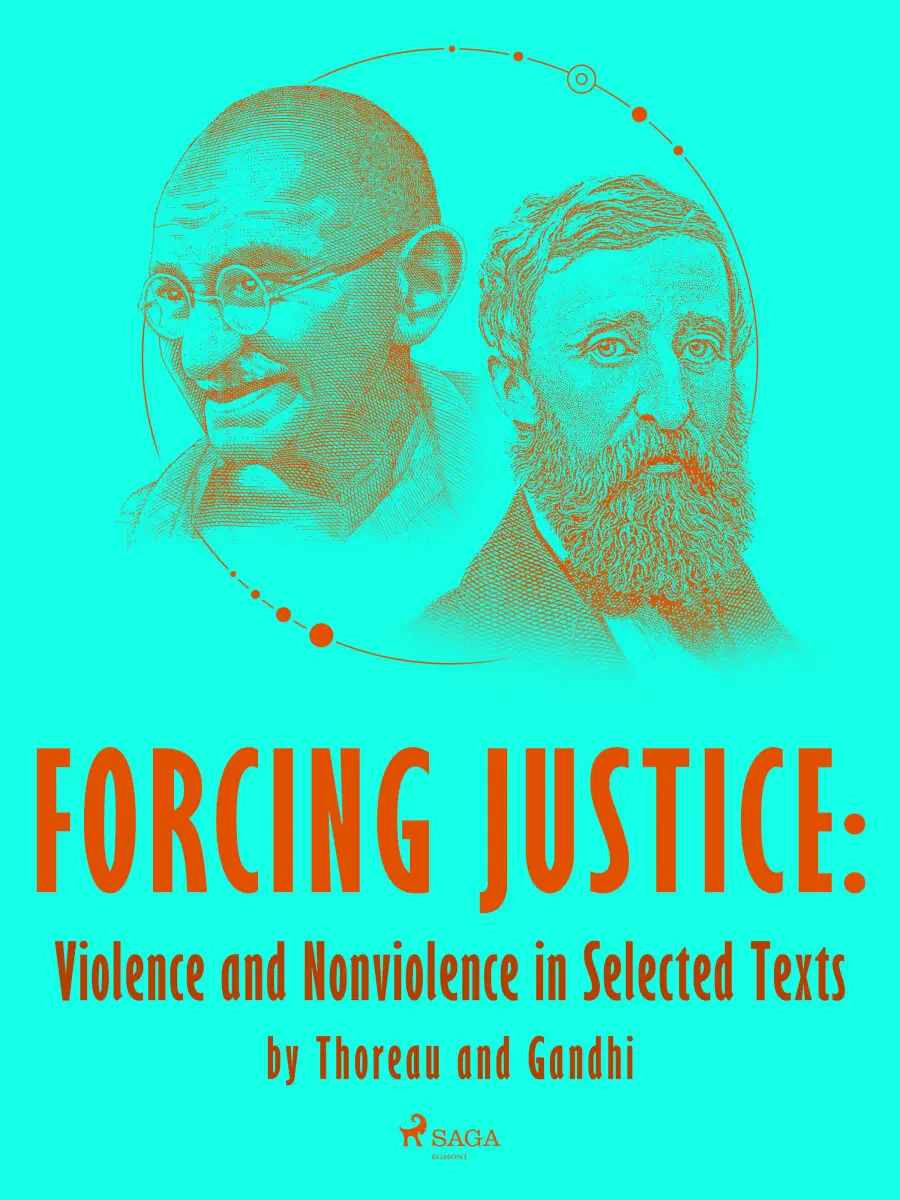 Forcing Justice: Violence and Nonviolence in Selected Texts by Thoreau and Gandhi - Mahátma Gándhí, Henry David Thoreau