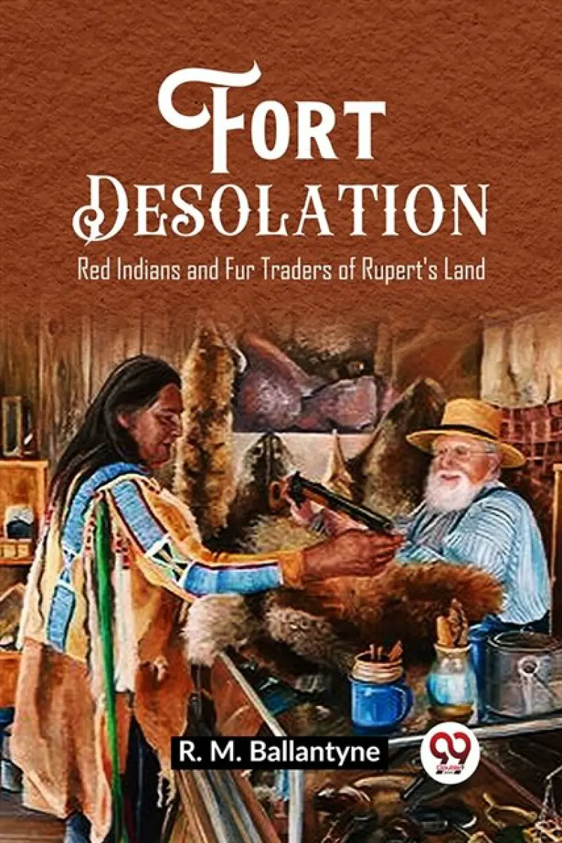 Fort Desolation Red Indians and Fur Traders of Rupert's Land - R. M. Ballantyne