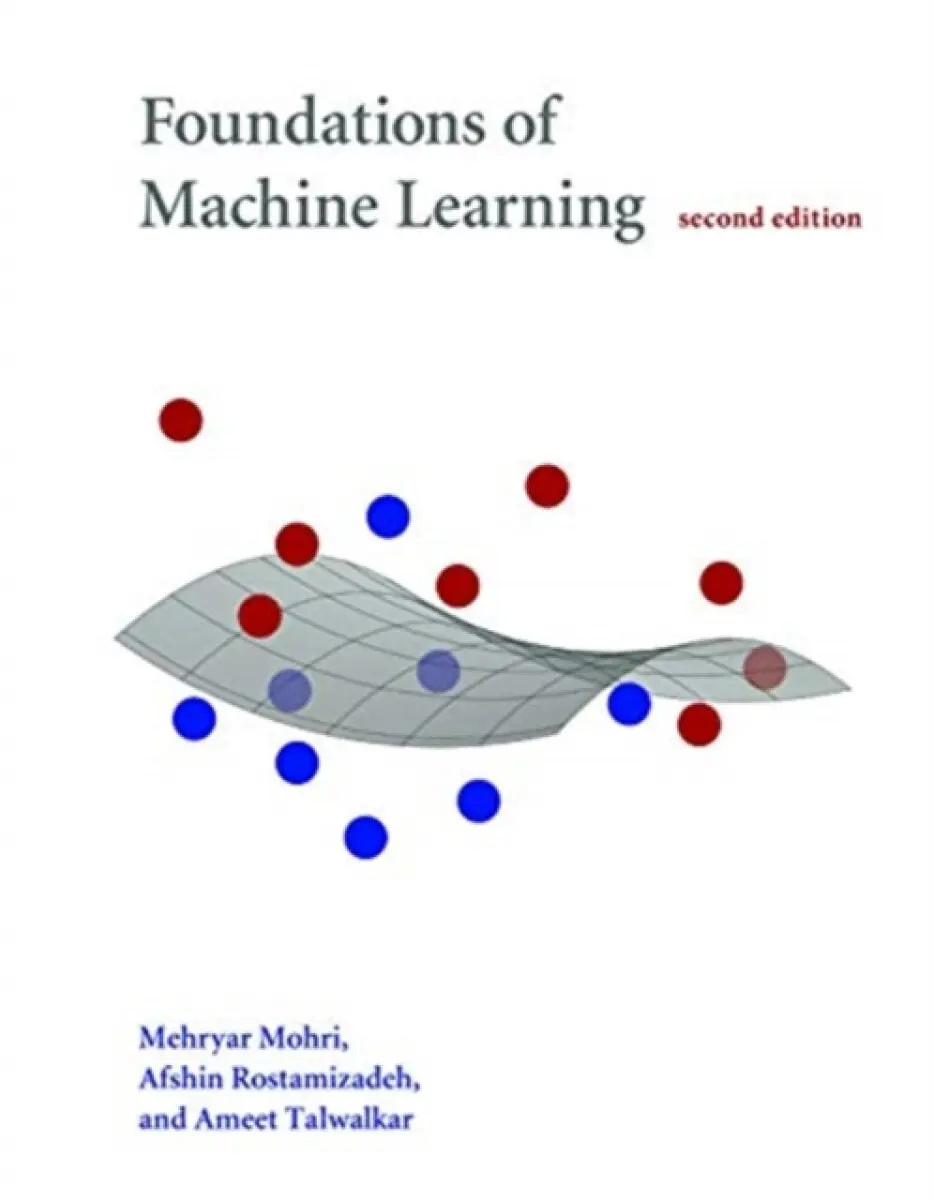 Foundations of Machine Learning, second edition - Afshin Rostamizadeh, Mehryar Mohri, Ameet Talwalkar
