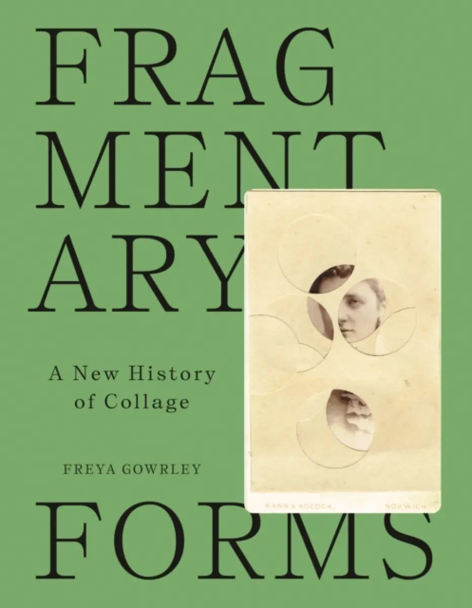 Fragmentary Forms – A New History of Collage - Freya Gowrley